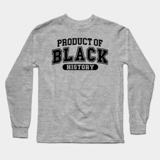 Product of Black History, Black History Month Long Sleeve T-Shirt