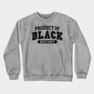 Product of Black History, Black History Month Crewneck Sweatshirt