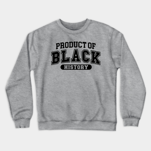 Product of Black History, Black History Month Crewneck Sweatshirt by UrbanLifeApparel