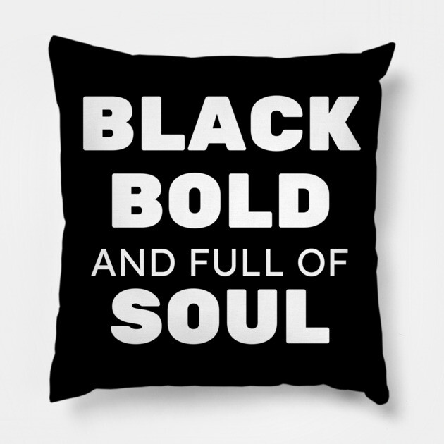 Black Bold and Full of Soul Pillow by UrbanLifeApparel