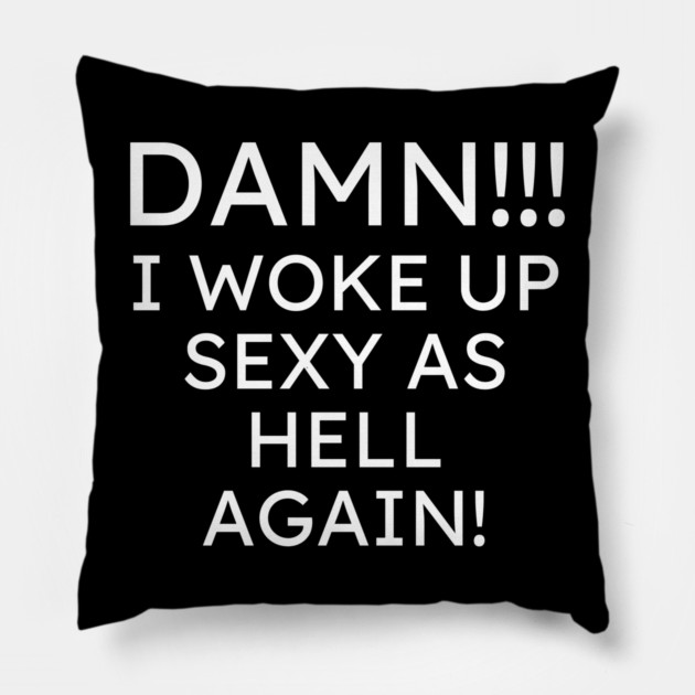 I Woke up Sexy again Pillow by UrbanLifeApparel
