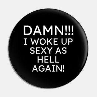 I Woke up Sexy again Pin
