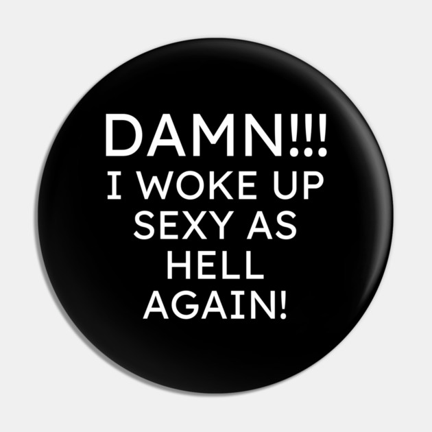 I Woke up Sexy again Pin by UrbanLifeApparel