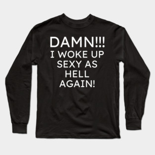 I Woke up Sexy again Long Sleeve T-Shirt