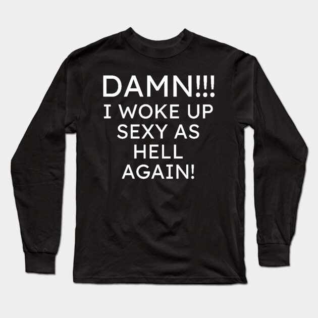 I Woke up Sexy again Long Sleeve T-Shirt by UrbanLifeApparel