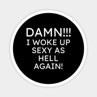 I Woke up Sexy again Magnet