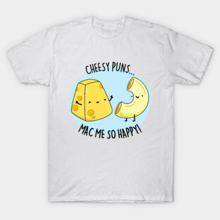 Cheesy Pun Mac Me Happy Cute Mac And Cheese Pun T-Shirt