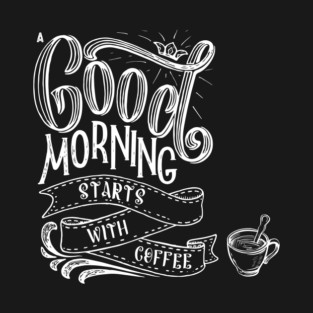 A Good Morning Starts With Coffee Design #2 T-Shirt