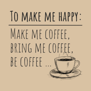 Coffee Makes Me Happy Design #2 T-Shirt