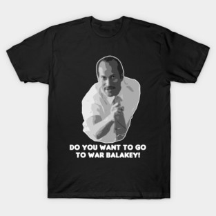 Do You Want To Go To War Balakey! T-Shirt