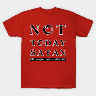 Not Today Satan - OK maybe a little T-Shirt