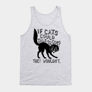 If Cats Could Talk To Cops They Wouldnt - Meme, Punk, Anarchist Tank Top