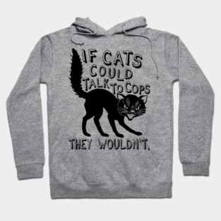 If Cats Could Talk To Cops They Wouldnt - Meme, Punk, Anarchist Hoodie