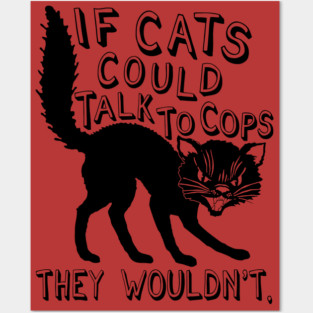 If Cats Could Talk To Cops They Wouldnt - Meme, Punk, Anarchist Posters and Art