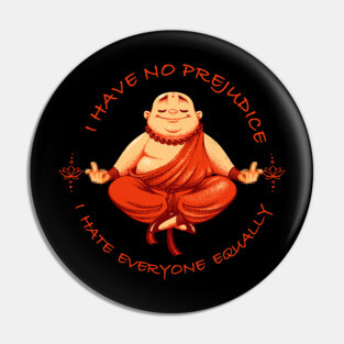 I don't have prejudice, I hate everyone equally Pin