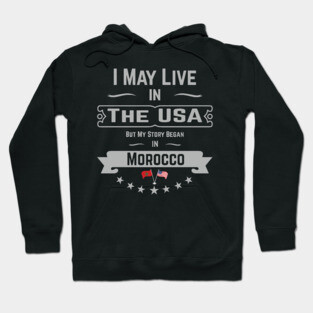 I May Live in The USA But My Story Began in Morocco T-Shirt, Moroccan Roots, American Flag Morocco Gifts, Birthday Present Hoodie