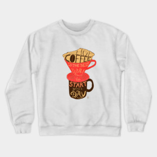 Hot coffee is the best way to start your day Crewneck Sweatshirt