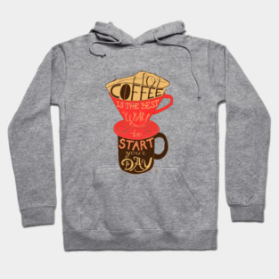 Hot coffee is the best way to start your day Hoodie