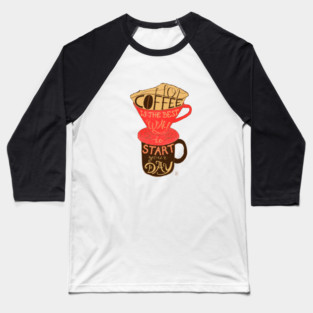 Hot coffee is the best way to start your day Baseball T-Shirt