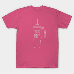 Forever Thirsty - 40oz version T-Shirt