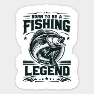 Love Fishing - Born To Be A Fishing Legend Sticker
