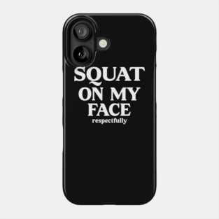 squat on my face respectfully Phone Case