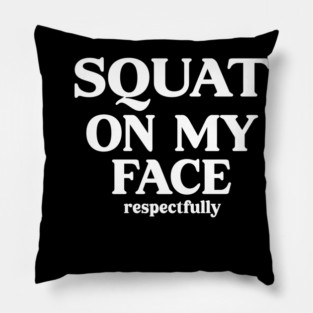 squat on my face respectfully Pillow