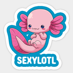 Sexy Axolotl: Sexylotl Sticker
