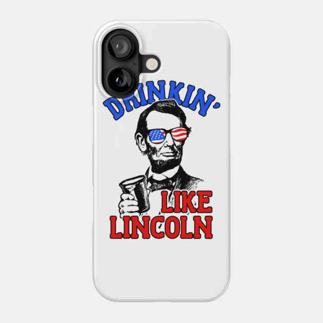Drinkin Like Lincoln Merica July 4th Phone Case by dumbshirts