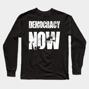 Democracy now Long Sleeve T-Shirt