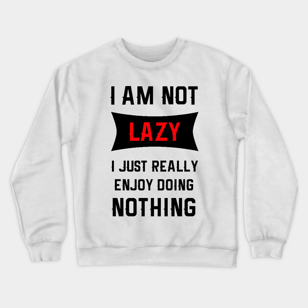 Lazy Is As Lazy Does Crewneck Sweatshirt by MCALTees