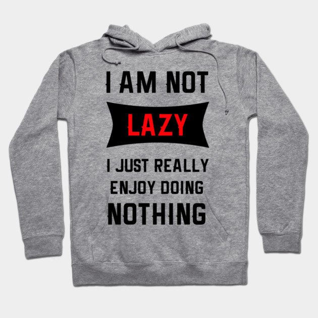 Lazy Is As Lazy Does Hoodie by MCALTees
