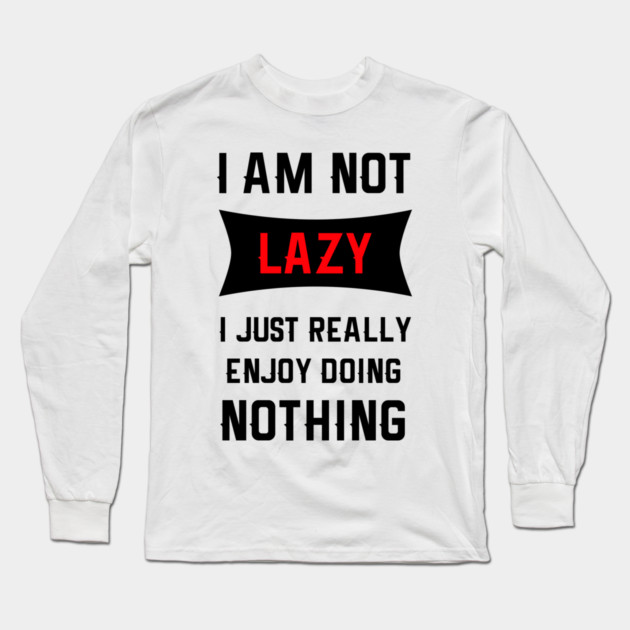 Lazy Is As Lazy Does Long Sleeve T-Shirt by MCALTees