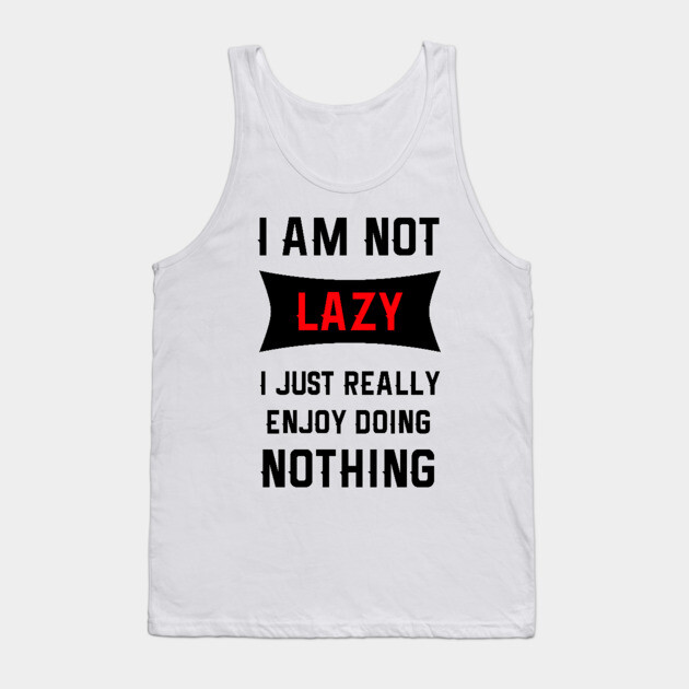 Lazy Is As Lazy Does Tank Top by MCALTees