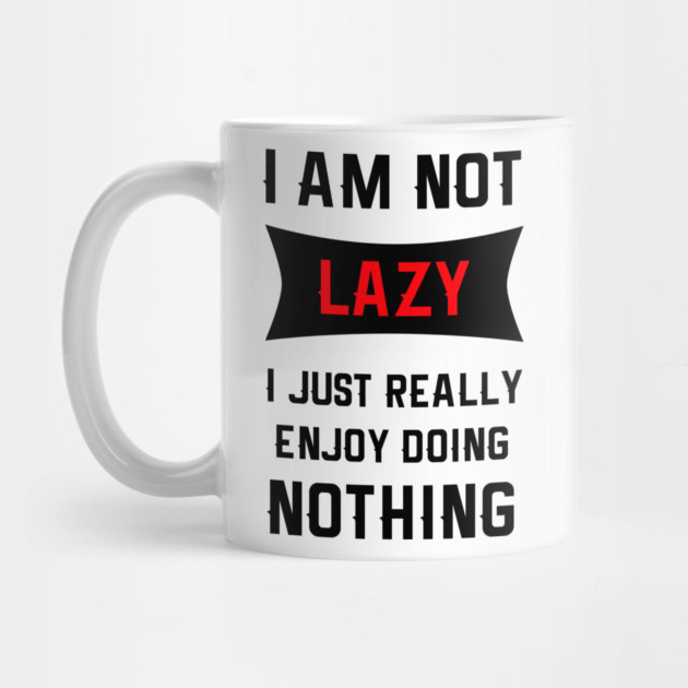 Lazy Is As Lazy Does by MCALTees