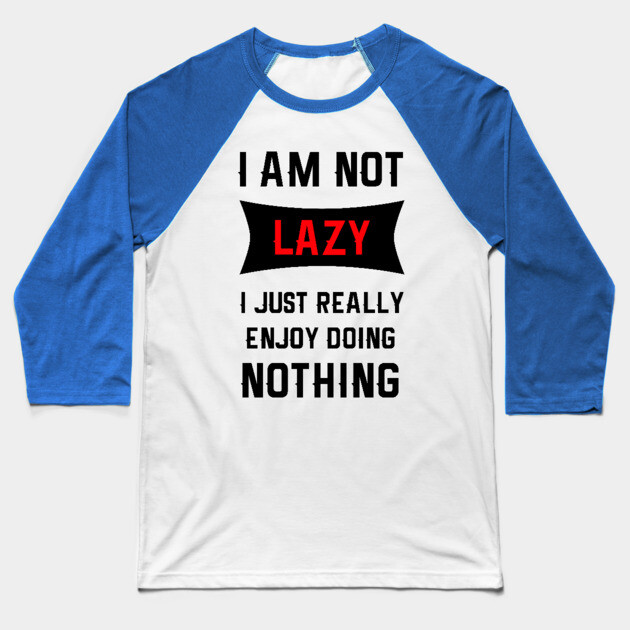 Lazy Is As Lazy Does Baseball T-Shirt by MCALTees