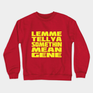 Lemme Tell Ya Somethin Mean Gene Crewneck Sweatshirt