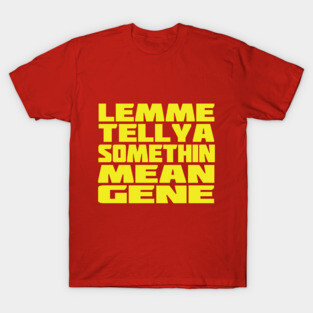 Lemme Tell Ya Somethin Mean Gene T-Shirt