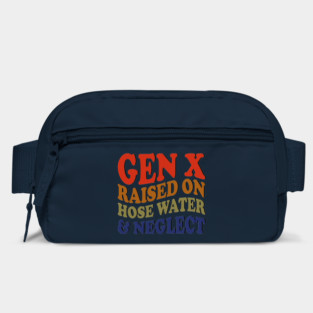 GEN X raised on hose water and neglect Bag