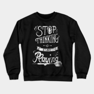 Stop thinking and start playing Crewneck Sweatshirt