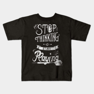 Stop thinking and start playing Kids T-Shirt