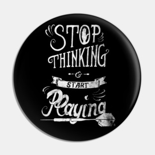 Stop thinking and start playing Pin