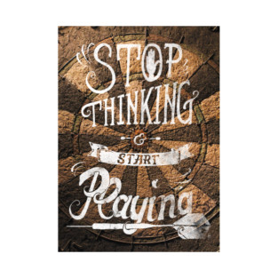 Stop thinking and start playing - Poster Art T-Shirt
