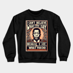 James Baldwin | I can't believe what you say, because I see what you do. Crewneck Sweatshirt