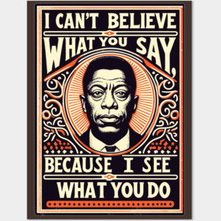 James Baldwin | I can't believe what you say, because I see what you do. Posters and Art