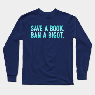 Save A Book Ban A Bigot Long Sleeve T-Shirt