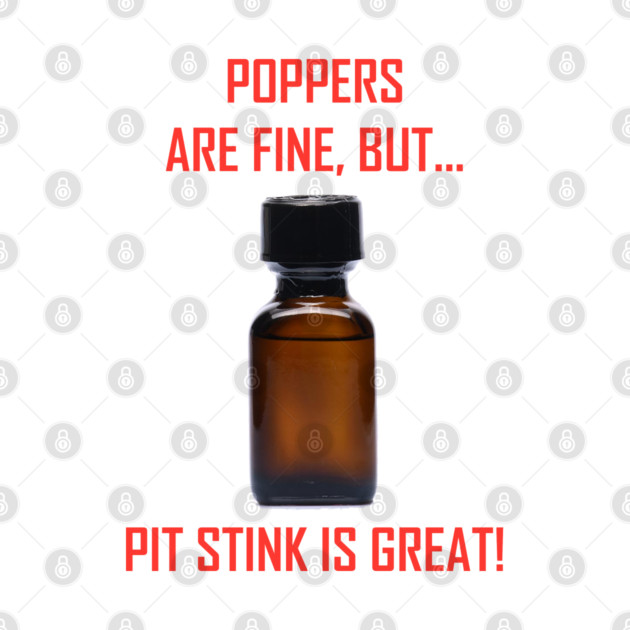 Poppers are Fine but.. Pit Stink is Great! by Armpits Tanks and Tees