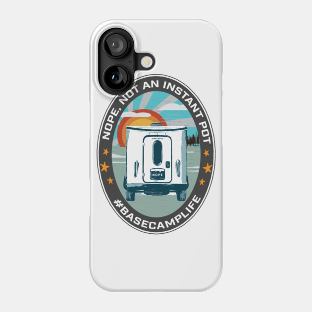 NOPE, NOT AN INSTANT POT Phone Case by Camp Happy Hour