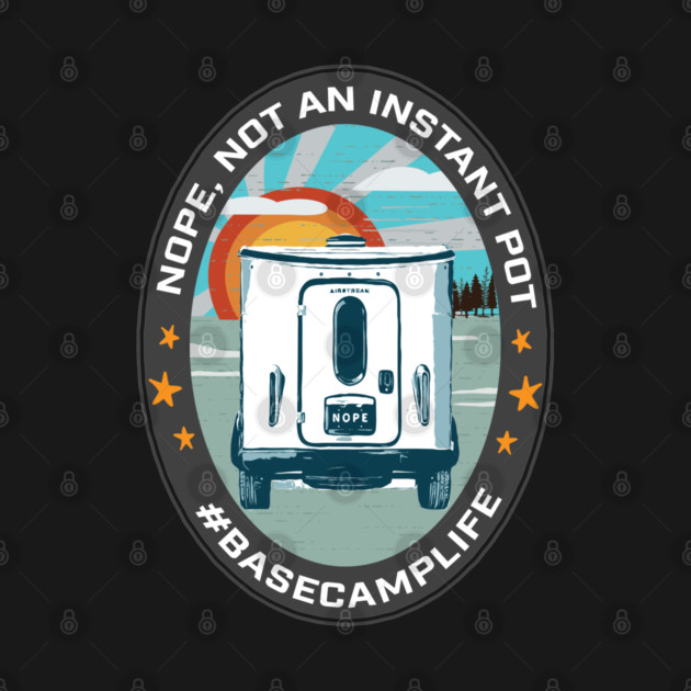 NOPE, NOT AN INSTANT POT by Camp Happy Hour