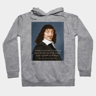 René Descartes portrait and quote: In order to seek truth, it is necessary once in the course of our life, to doubt, as far as possible, of all things. Hoodie
